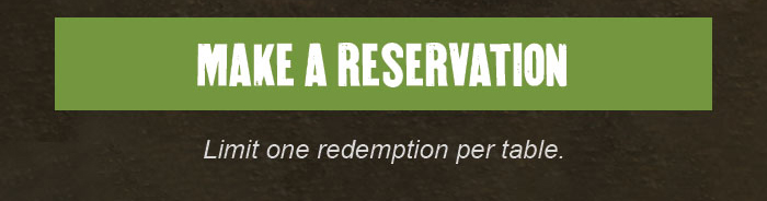 CTA: Make a reservation. Limit one redemption per table.
