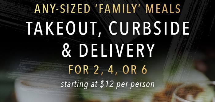 Takeout, Curbside & Delivery for 2, 4 or 6 starting at $12 per person