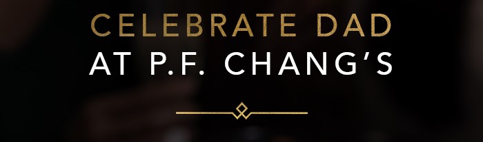 Celebrate Dad at P.F. Chang's 