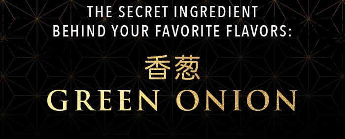 The secret ingredient behind your favorite flavors:  Green Onion ?? <play button>