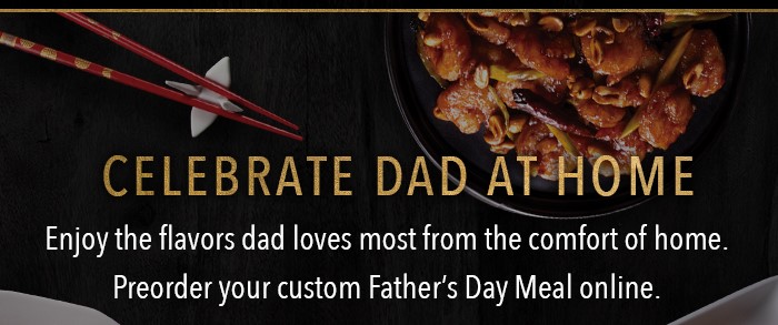 Celebrate Dad at Home Enjoy the flavors dad loves most from the comfort of home. Preorder your custom Father's Day Meal online.
