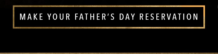 Make your Father's Day reservation