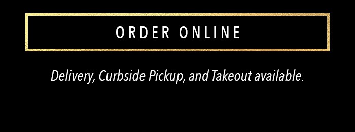 ORDER ONLINE: Delivery, Curbside Pickup, and Takeout available.